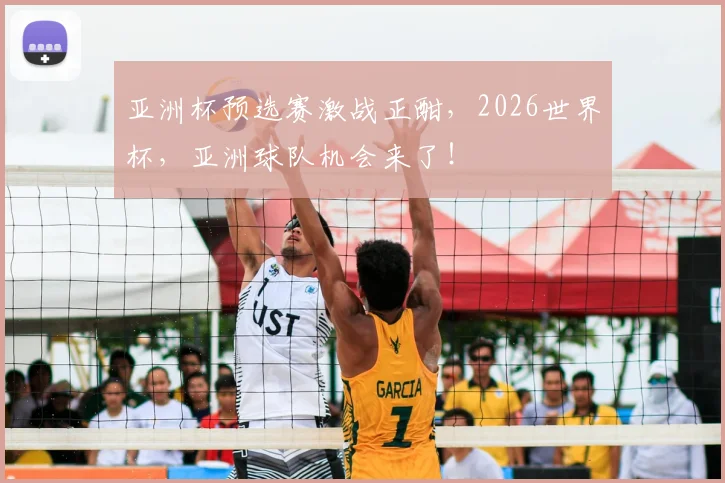 亚洲杯预选赛激战正酣，2026世界杯，亚洲球队机会来了！