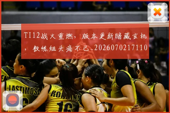 TI12战火重燃，版本更新暗藏玄机，教练组头痛不已_20260702171104