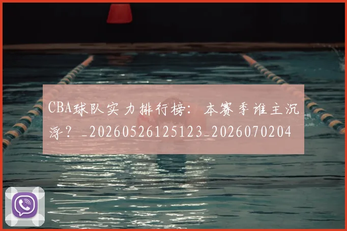 CBA球队实力排行榜：本赛季谁主沉浮？_20260526125123_20260702040646